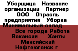 Уборщица › Название организации ­ Партнер, ООО › Отрасль предприятия ­ Уборка › Минимальный оклад ­ 14 000 - Все города Работа » Вакансии   . Ханты-Мансийский,Нефтеюганск г.